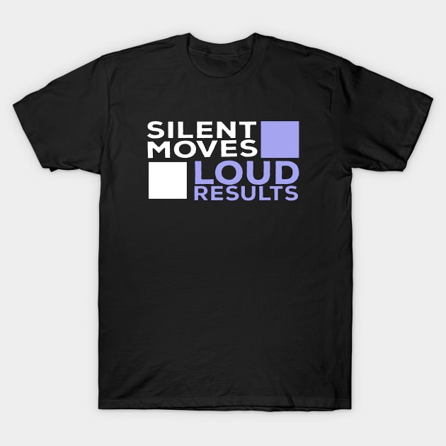 Silent Moves Loud Results T-Shirt by DiegoCarvalho